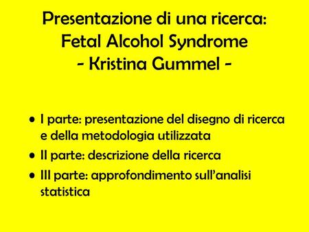 Presentazione di una ricerca: Fetal Alcohol Syndrome - Kristina Gummel - I parte: presentazione del disegno di ricerca e della metodologia utilizzata II.