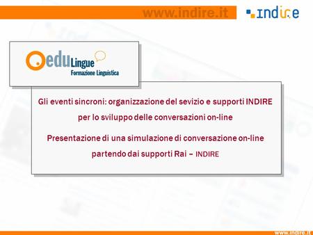 Gli eventi sincroni: organizzazione del sevizio e supporti INDIRE per lo sviluppo delle conversazioni on-line Presentazione di una simulazione di conversazione.