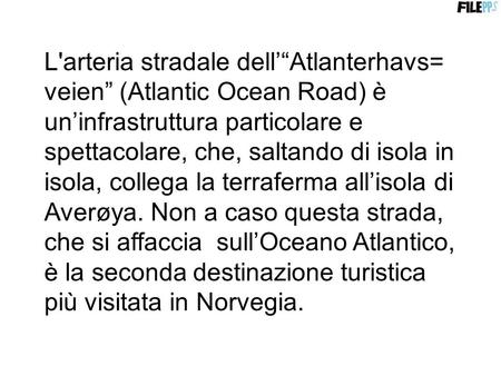 L'arteria stradale dell’“Atlanterhavs= veien” (Atlantic Ocean Road) è un’infrastruttura particolare e spettacolare, che, saltando di isola in isola, collega.