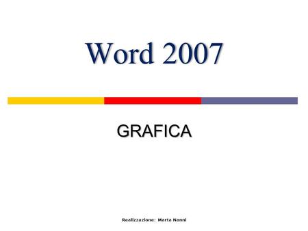 Word 2007Word 2007 GRAFICA Realizzazione: Marta Nanni.
