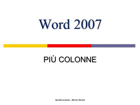 Word 2007Word 2007 PIÙ COLONNE Realizzazione: Marta Nanni.