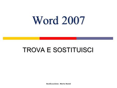 Word 2007Word 2007 TROVA E SOSTITUISCI Realizzazione: Marta Nanni.