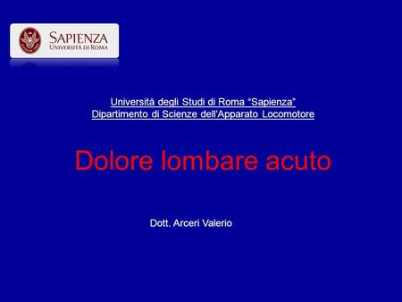 Università degli Studi di Roma “Sapienza” Dipartimento di Scienze dell’Apparato Locomotore Dolore lombare acuto Dott. Arceri Valerio.