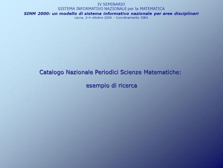 IV SEMINARIO SISTEMA INFORMATIVO NAZIONALE per la MATEMATICA SINM 2000: un modello di sistema informativo nazionale per aree disciplinari Lecce, 2-4 ottobre.