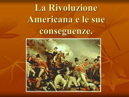 La Rivoluzione Americana e le sue conseguenze.
