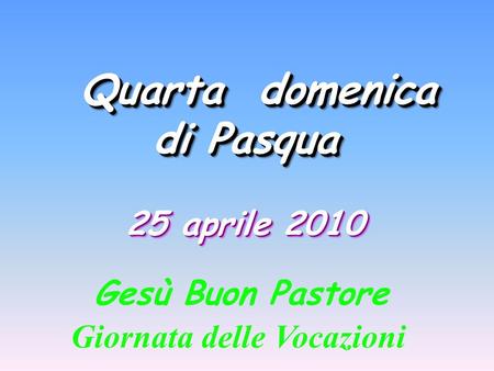 Quarta domenica di Pasqua 25 aprile 2010 Gesù Buon Pastore