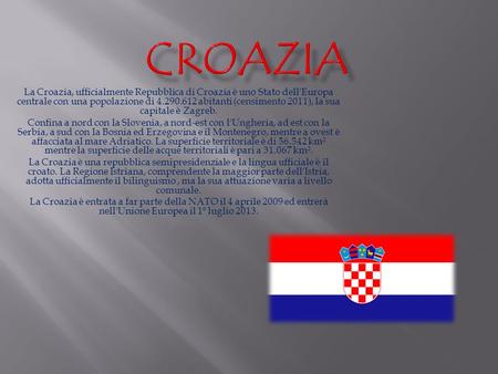 Croazia La Croazia, ufficialmente Repubblica di Croazia è uno Stato dell'Europa centrale con una popolazione di 4.290.612 abitanti (censimento 2011), la.