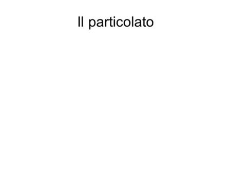 Il particolato. Gli effetti sulla salute delle particelle sospese Esiste un livello di esposizione a particelle in sospensione al di sotto del quale non.