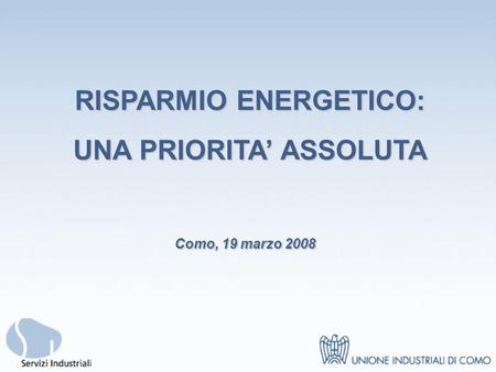 RISPARMIO ENERGETICO: UNA PRIORITA ASSOLUTA Como, 19 marzo 2008.