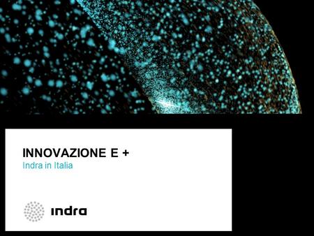 INNOVAZIONE E + Indra in Italia. Presentazione corporativa | 2 Indra. Consulenza e Tecnologia nei 5 Continenti MULTINAZIONALE LEADER IN CONSULENZA E TECNOLOGIA.