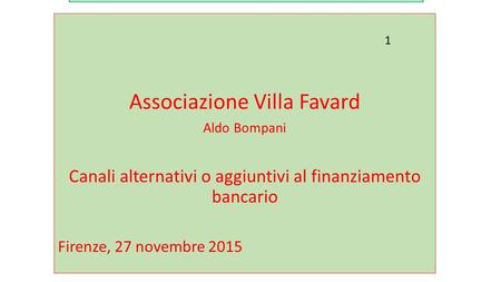 1 Associazione Villa Favard Aldo Bompani Canali alternativi o aggiuntivi al finanziamento bancario Firenze, 27 novembre 2015.