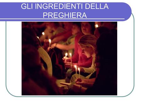 GLI INGREDIENTI DELLA PREGHIERA