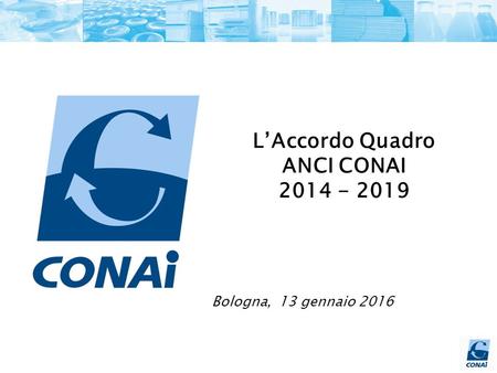 L’Accordo Quadro ANCI CONAI 2014 - 2019 Bologna, 13 gennaio 2016.
