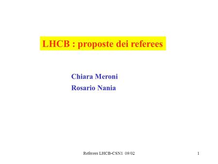 Referees LHCB-CSN1 09/021 LHCB : proposte dei referees Chiara Meroni Rosario Nania.
