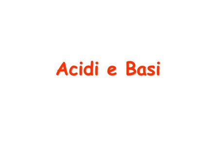 Acidi e Basi. Acido è una parola che deriva dal latino “acetum” (aceto). Col tempo la parola si è estesa a tutte le sostanze che hanno un sapore “acidulo”.