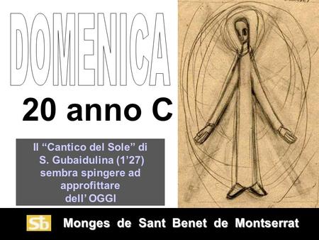 Monges de Sant Benet de Montserrat Monges de Sant Benet de Montserrat 20 anno C Il “Cantico del Sole” di S. Gubaidulina (1’27) sembra spingere ad approfittare.
