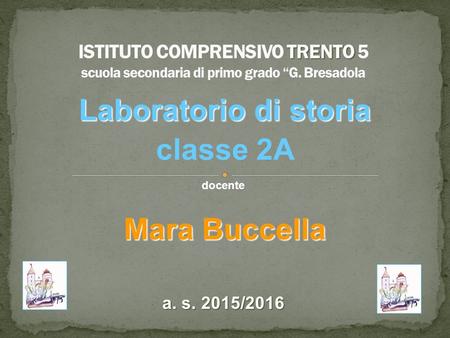 Laboratorio di storia classe 2A a. s. 2015/2016 docente Mara Buccella.