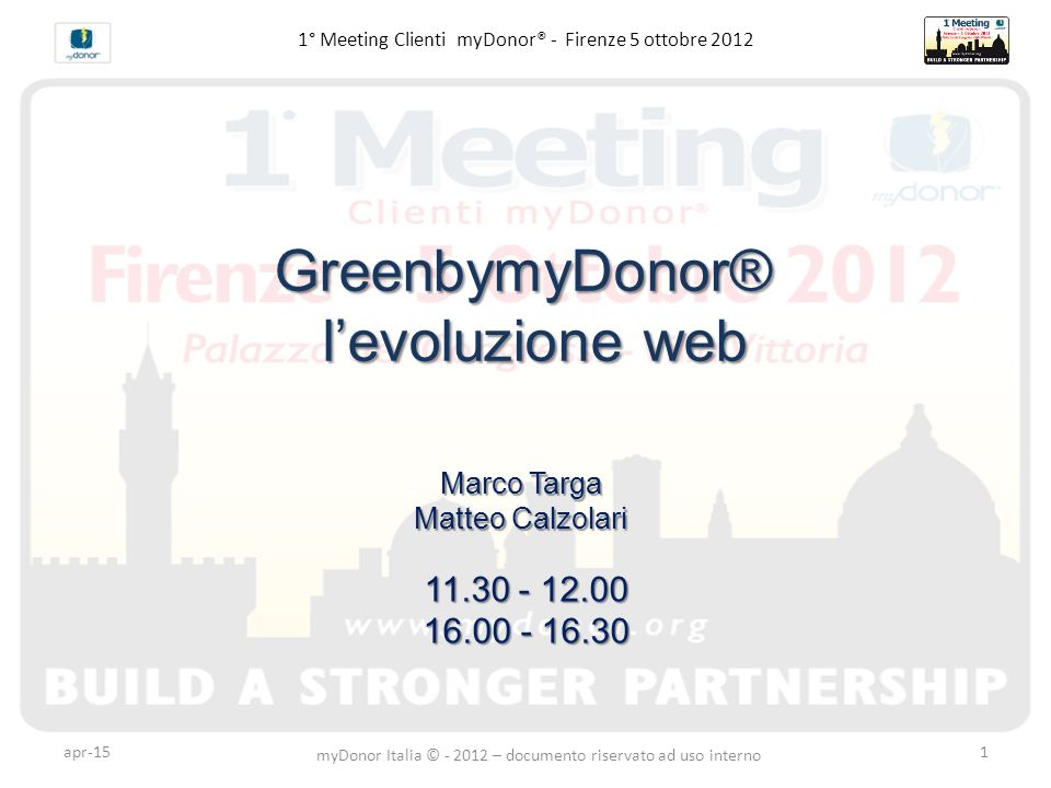 1° Meeting Clienti myDonor® - Firenze 5 ottobre 2012GreenbymyDonor®  l'evoluzione web Marco Targa Matteo Calzolari 11.30 - 12.00 16.00 - 16.30  16.00 - 16.30. - ppt scaricare