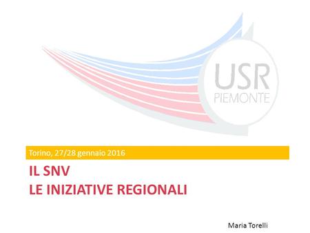 IL SNV LE INIZIATIVE REGIONALI Torino, 27/28 gennaio 2016 Maria Torelli.