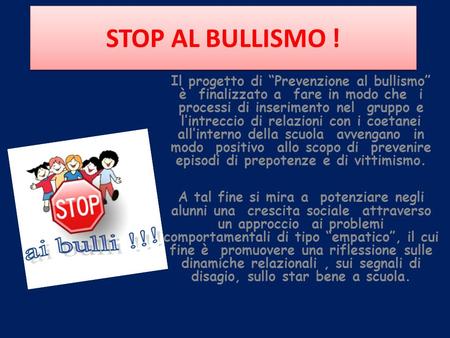 STOP AL BULLISMO ! Il progetto di “Prevenzione al bullismo” è finalizzato a fare in modo che i processi di inserimento nel gruppo e l’intreccio.