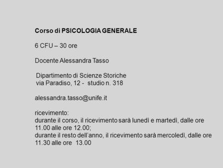 Corso di PSICOLOGIA GENERALE 6 CFU – 30 ore Docente Alessandra Tasso Dipartimento di Scienze Storiche via Paradiso, 12 - studio n. 318