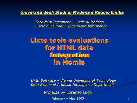 1 Lixto tools evaluations for HTML data Integration in Momis Lixto tools evaluations for HTML data Integration in Momis Università degli Studi di Modena.