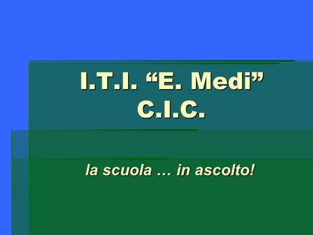 I.T.I. “E. Medi” C.I.C. la scuola … in ascolto!.