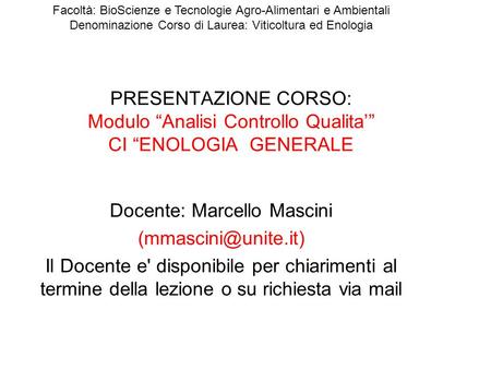 PRESENTAZIONE CORSO: Modulo “Analisi Controllo Qualita’” CI “ENOLOGIA GENERALE Docente: Marcello Mascini Il Docente e' disponibile.
