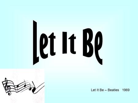 Let It Be – Beatles 1969. When I find myself in times of trouble Mother Mary comes to me Speaking words of wisdom, let it be. And in my hour of darkness.