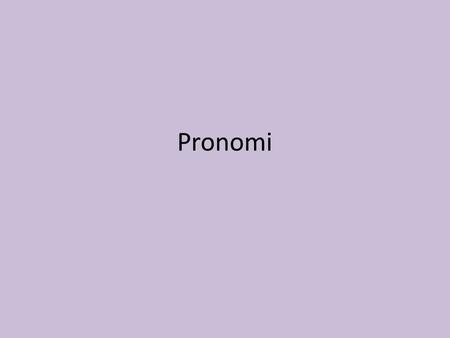 Pronomi. Pronomi Personali Io tu lui lei noi voi loro Singolare Plurale Maschile/ Femminile Maschile Femminile Maschile/ Femminile.