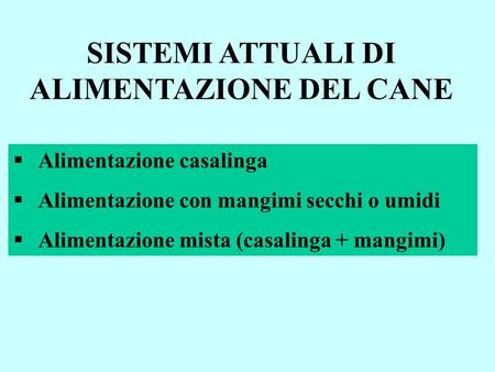 SISTEMI ATTUALI DI ALIMENTAZIONE DEL CANE  Alimentazione casalinga  Alimentazione con mangimi secchi o umidi  Alimentazione mista (casalinga + mangimi)