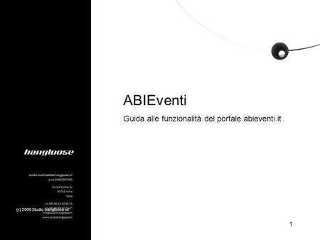 1 (c) 2009 Studio hangloose srl ABIEventi Guida alle funzionalità del portale abieventi.it.