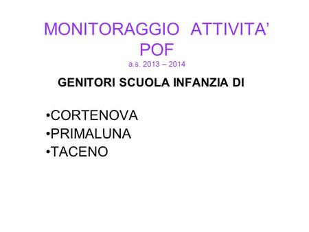MONITORAGGIO ATTIVITA’ POF a.s. 2013 – 2014 GENITORI SCUOLA INFANZIA DI CORTENOVA PRIMALUNA TACENO.