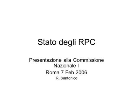 Stato degli RPC Presentazione alla Commissione Nazionale I Roma 7 Feb 2006 R. Santonico.