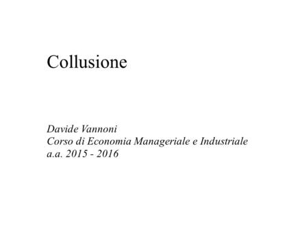 Collusione Davide Vannoni Corso di Economia Manageriale e Industriale a.a. 2015 - 2016.