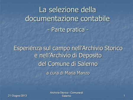 21 Giugno 2013 Archivio Storico - Comune di Salerno 1 La selezione della documentazione contabile - Parte pratica - Esperienza sul campo nell’Archivio.