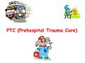 PTC (Prehospital Trauma Care)