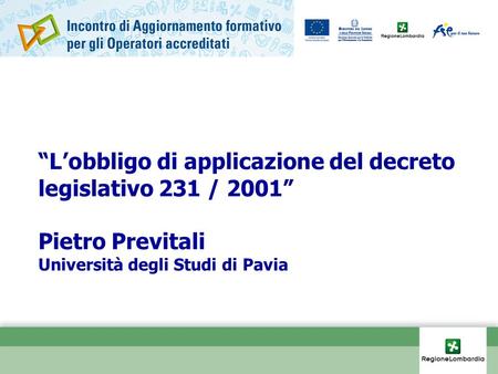 “L’obbligo di applicazione del decreto legislativo 231 / 2001” Pietro Previtali Università degli Studi di Pavia.