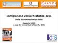 Caritas e Migrantes Immigrazione Dossier Statistico 2013 Dalle discriminazioni ai diritti Rapporto UNAR a cura del Centro Studi e Ricerche IDOS Immigrazione.