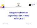 Rapporto sul turismo in provincia di Cremona Anno 2015 Ufficio Statistica 9 maggio 2016.