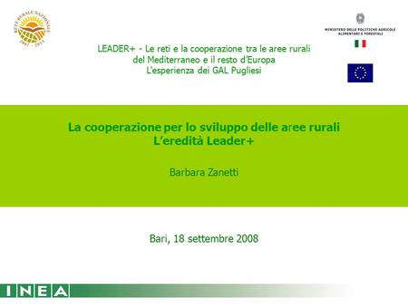La cooperazione per lo sviluppo delle aree rurali L’eredità Leader+ Barbara Zanetti LEADER+ - Le reti e la cooperazione tra le aree rurali del Mediterraneo.