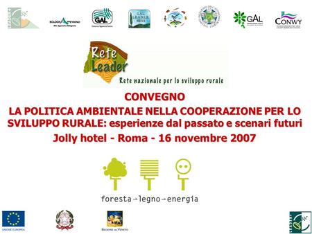 CONVEGNO LA POLITICA AMBIENTALE NELLA COOPERAZIONE PER LO SVILUPPO RURALE: esperienze dal passato e scenari futuri Jolly hotel - Roma - 16 novembre 2007.