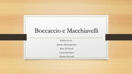 Boccaccio e Macchiavelli Elaborato di : Antonia Mastrogiacomo Ilaria De Nicolò Luana Guaragno Michele Marvulli.