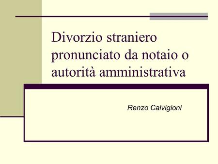 Divorzio straniero pronunciato da notaio o autorità amministrativa Renzo Calvigioni.