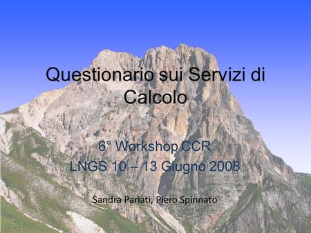 6° Workshop CCR LNGS 10 – 13 Giugno 2008 Sandra Parlati, Piero Spinnato Questionario sui Servizi di Calcolo.