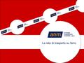 La rete di trasporto su ferro. Dal 1 novembre 2013, la gestione del trasporto pubblico di Napoli é affidata alla società unica ANM SpA. Nata dalla fusione.