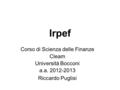 Irpef Corso di Scienza delle Finanze Cleam Università Bocconi a.a. 2012-2013 Riccardo Puglisi.