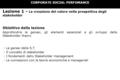 Lezione 1 - La creazione del valore nella prospettiva degli stakeholder Obiettivo della lezione Approfondire la genesi, gli elementi essenziali e gli sviluppi.