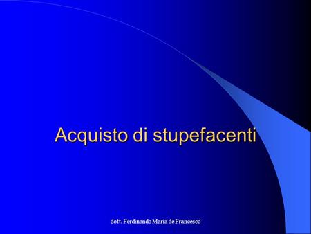 Dott. Ferdinando Maria de Francesco Acquisto di stupefacenti.