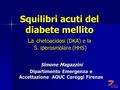 Squilibri acuti del diabete mellito La chetoacidosi (DKA) e la S. iperosmolare (HHS) Simone Magazzini Simone Magazzini Dipartimento Emergenza e Accettazione.